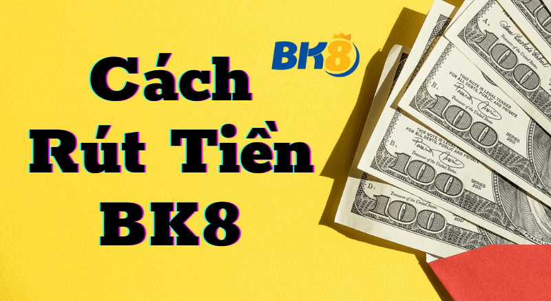 Nắm rõ về nguyên do việc rút tiền tại nhà cái BK8 thế nào?